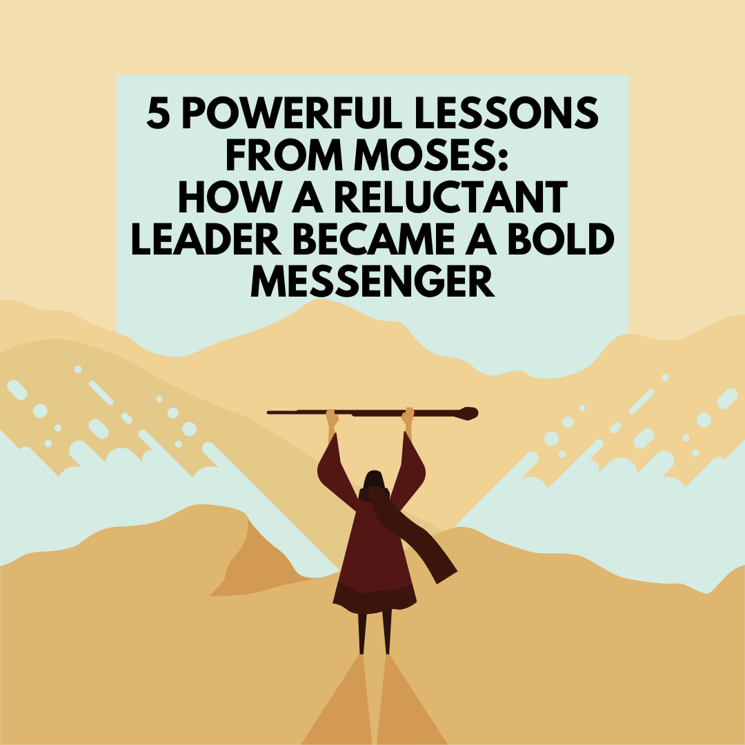 5 Powerful Lessons from Moses: How a Reluctant Leader Became a Bold Messenger