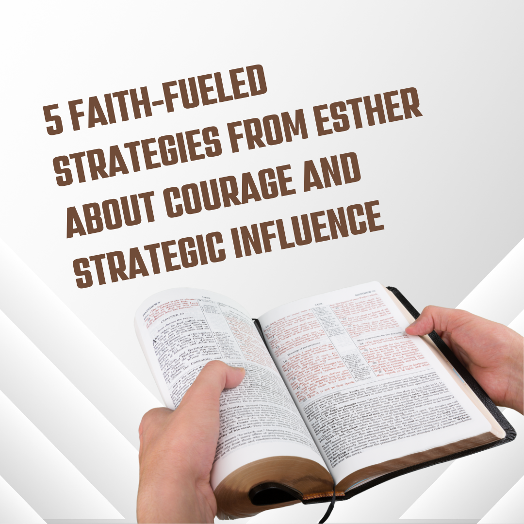 5 Faith-Fueled Strategies from Esther About Courage and Strategic Influence