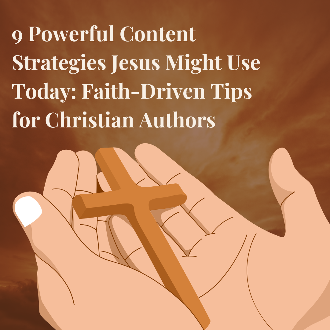 9 Powerful Content Strategies Jesus Might Use Today: Faith-Driven Tips for Christian Authors