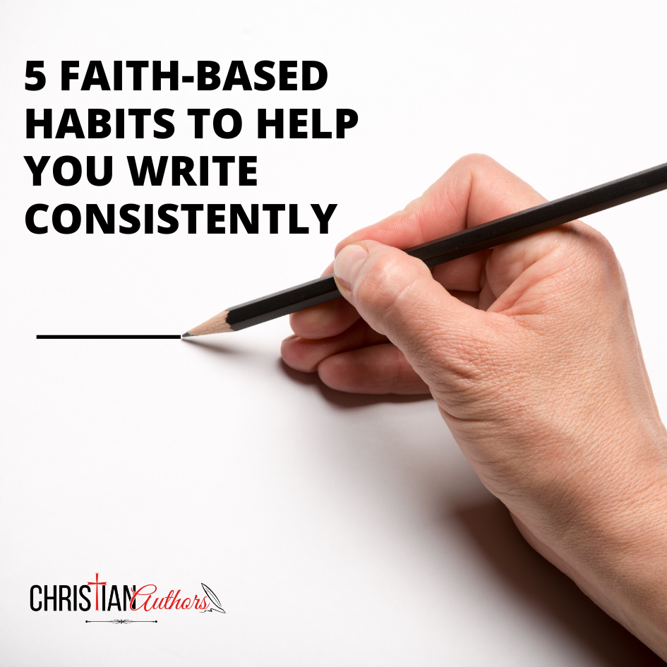 5 Faith-Based Habits to Help You Write Consistently
